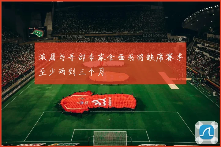 浓眉与手部专家会面或将缺席赛季至少两到三个月
