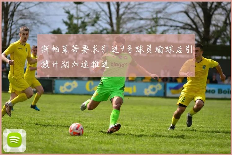 斯帕莱蒂要求引进9号球员输球后引援计划加速推进